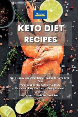 Keto Diet Recipes: Quick, Easy and Affordable Recipes to Save Time, Feel your Best on the  Ketogenic Diet. Quick and Easy Recipes to Enjoy the Keto Lifestyle. Ketogenic Cookbook Meal Prep.