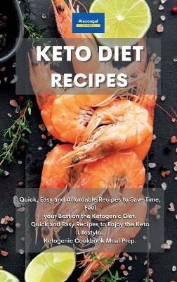 Keto Diet Recipes: Quick, Easy and Affordable Recipes to Save Time, Feel your Best on the  Ketogenic Diet. Quick and Easy Recipes to Enjoy the Keto Lifestyle. Ketogenic Cookbook Meal Prep.