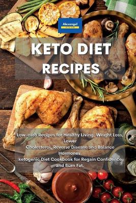 Keto Diet Recipes: Low-carb Recipes for Healthy Living, Weight Loss, Lower Cholesterol, Reverse  Disease and Balance Hormones. ketogenic Diet Cookbook for Regain Confidence and Burn Fat.