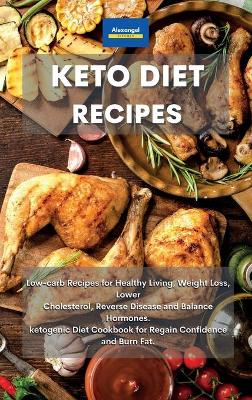 Keto Diet Recipes: Low-carb Recipes for Healthy Living, Weight Loss, Lower Cholesterol, Reverse  Disease and Balance Hormones. ketogenic Diet Cookbook for Regain Confidence and Burn Fat.