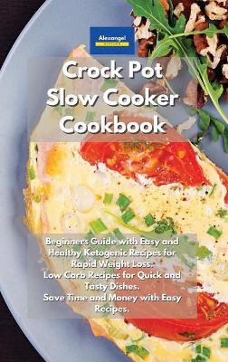 Crockpot Slow Cooker Cookbook: Beginners Guide with Easy and Healthy Ketogenic Recipes for Rapid Weight  Loss. Low Carb Recipes for Quick and Tasty Dishes. Save Time and Money with Easy Recipes.