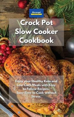 Crockpot Slow Cooker Cookbook: Enjoy your Healthy Keto and Low Carb Meals with Easy to Follow Recipes. Save  Time to Cook without Stress.