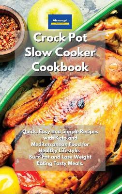 Crockpot Slow Cooker Cookbook: Quick, Easy and Simple Recipes with Keto and Mediterranean Food for Healthy  Lifestyle. Burn Fat and Lose Weight Eating Tasty Meals.