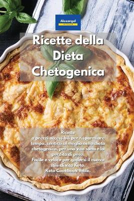 Ricette della Dieta Chetogenica: Ricette a prezzi accessibili per risparmiare tempo, sentirsi al meglio nella  dieta chetogenica, per una vita sana e la perdita di peso. Facile e veloce per godersi il nuovo stile di vita Keto. Keto Cookbook Bible. Keto Die