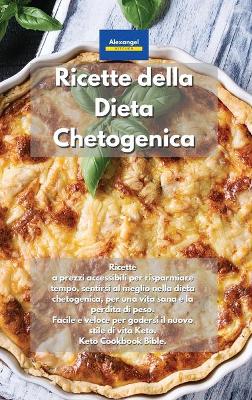 Ricette della Dieta Chetogenica: Ricette a prezzi accessibili per risparmiare tempo, sentirsi al meglio nella  dieta chetogenica, per una vita sana e la perdita di peso. Facile e veloce per godersi il nuovo stile di vita Keto. Keto Cookbook Bible. Keto Die
