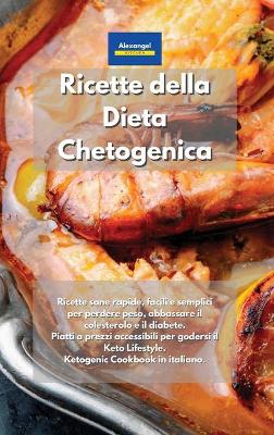 Ricette della Dieta Chetogenica: Ricette sane rapide, facili e semplici per perdere peso, abbassare il  colesterolo e il diabete. Piatti a prezzi accessibili per godersi il Keto Lifestyle. Ketogenic Cookbook in italiano. Keto Diet Cookbook Italian Book.