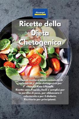 Ricette della Dieta Chetogenica: Deliziose ricette a basso contenuto di carboidrati e dieta chetogenica per  vivere il Keto Lifestyle. Ricette sane, rapide, facili e semplici per la perdita di peso, per abbassare il colesterolo e per il diabete. Ricettario