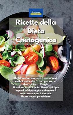 Ricette della Dieta Chetogenica: Deliziose ricette a basso contenuto di carboidrati e dieta chetogenica per  vivere il Keto Lifestyle. Ricette sane, rapide, facili e semplici per la perdita di peso, per abbassare il colesterolo e per il diabete. Ricettario