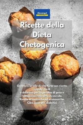 Ricette della Dieta Chetogenica: Godetevi lo stile di vita Keto con ricette rapide, facili e deliziose per la  perdita di peso e l'abbassamento del colesterolo. Ricette economiche ed economiche. Cibo sano per diabetici. Keto Diet Cookbook Italian Book.