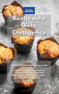 Ricette della Dieta Chetogenica: Godetevi lo stile di vita Keto con ricette rapide, facili e deliziose per la  perdita di peso e l'abbassamento del colesterolo. Ricette economiche ed economiche. Cibo sano per diabetici. Keto Diet Cookbook Italian Book.