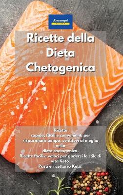 Ricette della Dieta Chetogenica: Ricette rapide, facili e convenienti per risparmiare tempo, sentitevi al  meglio nella dieta chetogenica. Ricette facili e veloci per godersi lo stile di vita Keto. Pasti e ricettario Keto.