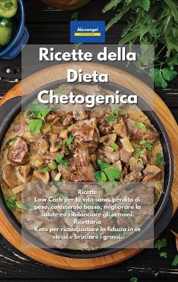 Ricette della Dieta Chetogenica: Ricette Low Carb per la vita sana, perdita di peso, colesterolo basso,  migliorare la salute ed ribilanciare gli ormoni. Ricettario Keto per riconquistare la fiducia in se stessi e bruciare i grassi. Keto Diet Cookbook Ital