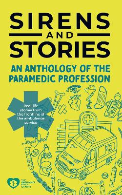Sirens and Stories: An Anthology of the Paramedic Profession: real-life tales from the frontline of the ambulance service