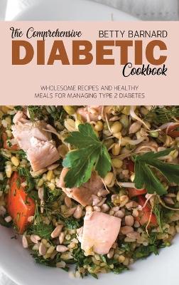 Comprehensive Diabetic Cookbook: Wholesome Recipes and Healthy Meals for Managing Type 2 Diabetes