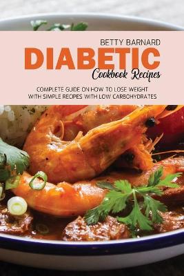 Diabetic Cookbook Recipes: Complete Guide on How To Lose Weight With Simple Recipes With Low  Carbohydrates
