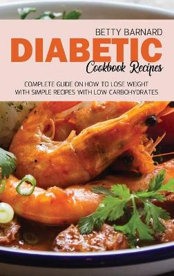 Diabetic Cookbook Recipes: Complete Guide on How To Lose Weight With Simple Recipes With Low  Carbohydrates