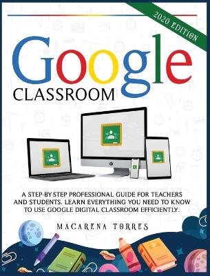 Google Classroom: A step-by-step professional guide for teachers and students. Learn  everything you need to know to use google digital classroom efficiently.