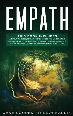 Empath: A survival guide, Empath healing and Highly sensitive people. How to manage  emotions and avoid narcissistic abuse. Develop your gift and master your intuition.