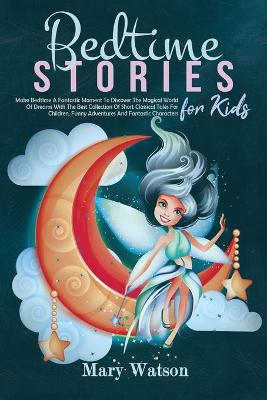 Bedtime Stories for Kids: Make Bedtime A Fantastic Moment To Discover The Magical World Of Dreams With  The Best Collection Of Short Classical Tales For Children, Funny Adventures, Fantastic Characters