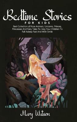 Bedtime Stories for Kids: Best Collection Of Nice Animals, Unicorns, Princes, Princesses And Fairy  Tales To Help Your Children To Fall Asleep Fast And With Smile