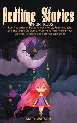 Bedtime Stories for Kids: Best Collection Of Beautiful Adventures, Funny Dragons And Enchanted  Creatures, Unicorns & More To Help Your Children To Fall Asleep Fast And With Smile