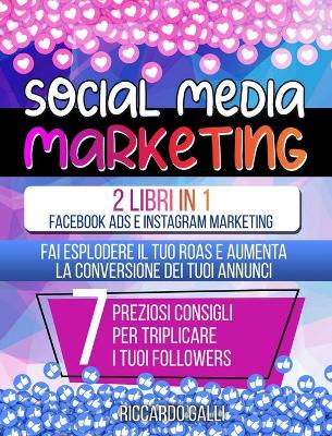 Social Media Marketing: 2 Libri in 1: Facebook ADS e Instagram Marketing - Fai Esplodere il Tuo ROAS  e Aumenta la Conversione dei Tuoi Annunci. 7 Preziosi Consigli per Triplicare i Tuoi Followers (Italian Version)