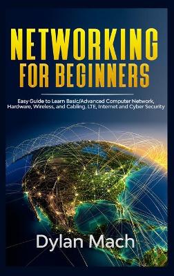 Networking for Beginners: Easy Guide to Learn Basic/Advanced Computer Network, Hardware, Wireless, and  Cabling. LTE, Internet, and Cyber Security