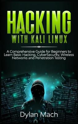 Hacking with Kali Linux: A Comprehensive Guide for Beginners to Learn Basic Hacking, Cybersecurity,  Wireless Networks, and Penetration Testing
