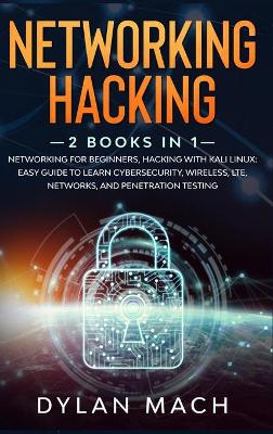 Networking Hacking: 2 Books in 1: Networking for Beginners, Hacking with Kali Linux - Easy Guide  to Learn Cybersecurity, Wireless, LTE, Networks, and Penetration Testing