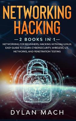 Networking Hacking: 2 Books in 1: Networking for Beginners, Hacking with Kali Linux - Easy Guide  to Learn Cybersecurity, Wireless, LTE, Networks, and Penetration Testing