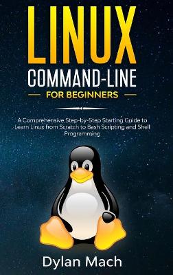 LINUX Command-Line for Beginners: A Comprehensive Step-by-Step Starting Guide to Learn Linux from Scratch to  Bash Scripting and Shell Programming
