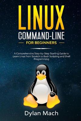 LINUX Command-Line for Beginners: A Comprehensive Step-by-Step Starting Guide to Learn Linux from Scratch to  Bash Scripting and Shell Programming