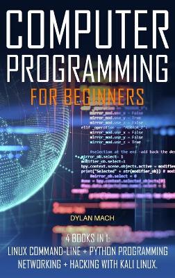 COMPUTER PROGRAMMING For Beginners: 4 books in 1: LINUX Command-Line, Python Programming, Networking, Hacking  with Kali Linux