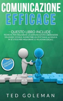 Comunicazione efficace: 2 libri in 1 - Tecniche per migliorare la comunicazione liberandosi  dall'ansia sociale. Aumentare l'autostima e la fiducia in sé stessi per migliorare le relazioni sociali