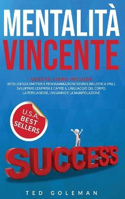 Mentalità vincente: 2 libri in 1 - Intelligenza emotiva e Programmazione neurolinguistica (PNL).  Sviluppare l'empatia e capire il linguaggio del corpo, la persuasione, l'inganno e la manipolazione.