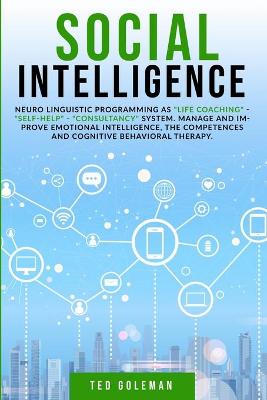 Social Intelligence, Neuro linguistic programming as life coaching -  self-help - consultancy system: Manage and improve emotional intelligence, the competences and cognitive  behavioral therapy.