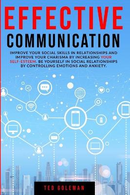 Effective communication, improve your social skills in relationships and  improve your charisma by increasing your self-esteem: Be yourself in social relationships by controlling emotions and anxiety.