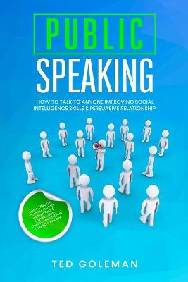 Public speaking- How to talk to anyone improving Social Intelligence skills  & Persuasive Relationship: Learn Effective communication without Fear & Shyness. Gain Confidence and  feel free from Anxiety