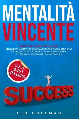 Mentalità vincente: Intelligenza emotiva e PNL. Sviluppa empatia e impara a capire il linguaggio  del corpo, la persuasione, l'inganno e la manipolazione.