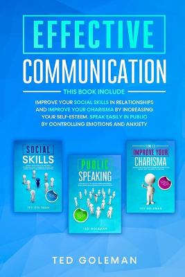 Effective communication: -3 books in 1: Improve your social skills in relationships and improve your  charisma by increasing your self-esteem. Speak easily in public and control emotions and anxiety