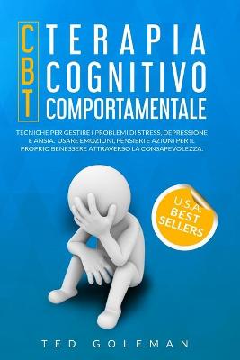 Terapia cognitivo-comportamentale (CBT) e Tecniche per gestire i problemi di  stress, depressione e ansia: Usa emozioni, pensieri e azioni per il tuo benessere attraverso la  consapevolezza.