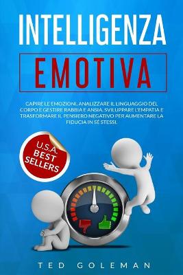 Intelligenza Emotiva, capire le emozioni, analizzare il linguaggio del corpo  e gestire rabbia e ansia: Sviluppare l'empatia e trasformare il pensiero negativo per aumentare la  fiducia in sé stessi.