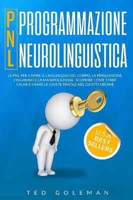 Programmazione neurolinguistica (PNL), la PNL per capire il linguaggio del  corpo, la persuasione, l'inganno e la manipolazione: Scoprire come stare calmi e usare le giuste parole nel giusto ordine.