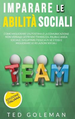 Imparare le abilità sociali: come migliorare l'autostima e la comunicazione non verbale gestendo  timidezza, paura e ansia sociale. Sviluppare fiducia in sé stessi e migliorare le relazioni sociali.