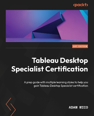 Tableau Desktop Specialist Certification: A prep guide with multiple learning styles to help you gain Tableau Desktop  Specialist certification