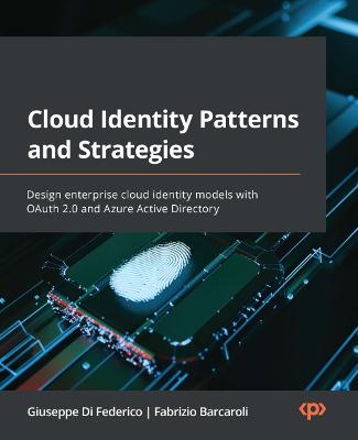 Cloud Identity Patterns and Strategies: Design enterprise cloud identity models with OAuth 2.0 and Azure Active  Directory