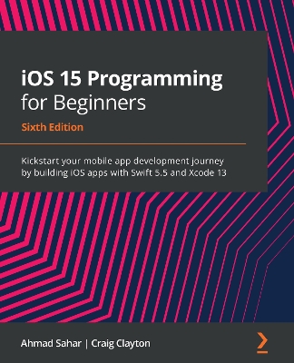 iOS 15 Programming for Beginners: Kickstart your mobile app development journey by building iOS apps with  Swift 5.5 and Xcode 13 6th Revised edition