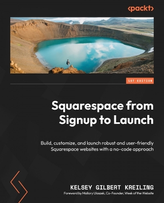 Squarespace from Signup to Launch: Build, customize, and launch robust and user-friendly Squarespace websites  with a no-code approach