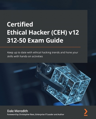 Certified Ethical Hacker (CEH) v12 312-50 Exam Guide: Keep up to date with ethical hacking trends and hone your skills with  hands-on activities