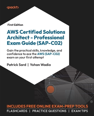 AWS Certified Solutions Architect  Professional Exam Guide (SAP-C02): Gain the practical skills, knowledge, and confidence to ace the AWS  (SAP-C02) exam on your first attempt